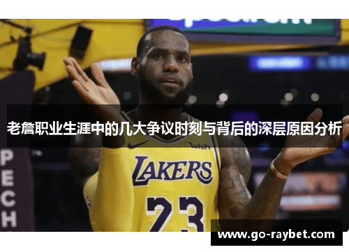 老詹职业生涯中的几大争议时刻与背后的深层原因分析